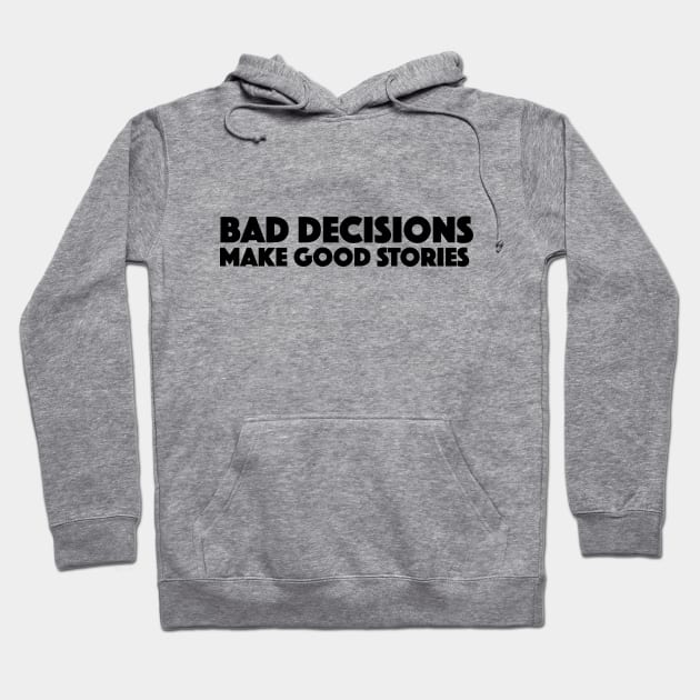 Bad Decisions Make Good Stories Funny T Shirt Hoodie by zap